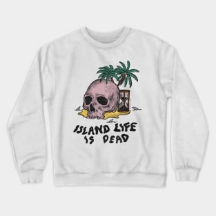 Island Life is Dead Crewneck Sweatshirt